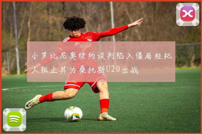 小罗比尼奥续约谈判陷入僵局经纪人阻止其为桑托斯U20出战